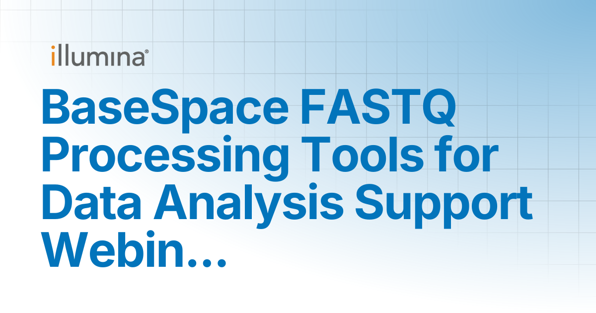 BaseSpace FASTQ Processing Tools for Data Analysis Support Webinar ...