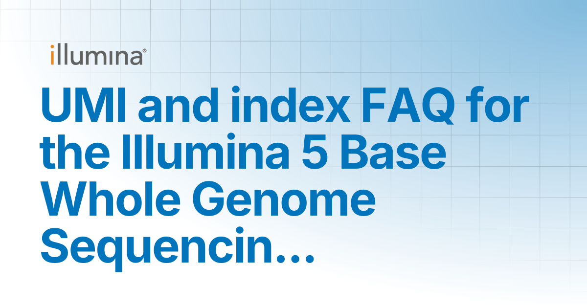 UMI and index FAQ for the Illumina 5 Base Whole Genome Sequencing