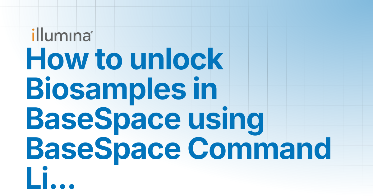 How to unlock BioSamples in BaseSpace using BaseSpace Command Line ...