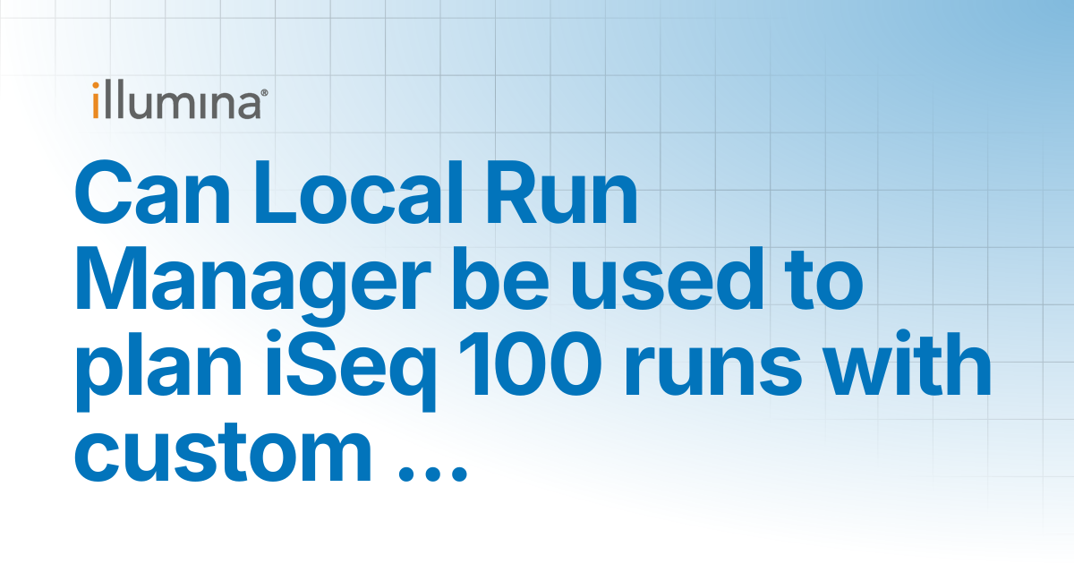 Can Local Run Manager be used to plan iSeq 100 runs with custom ...