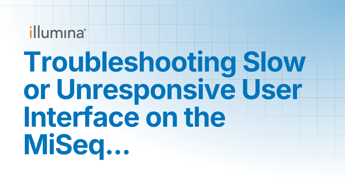 Troubleshooting Slow or Unresponsive User Interface on the MiSeq i100 ...