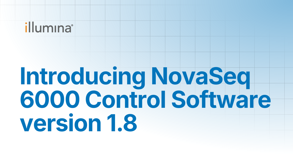 Introducing NovaSeq 6000 Control Software version 1.8 | Illumina Knowledge